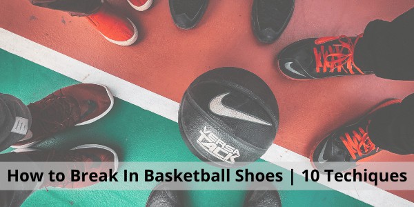 How to Break In Basketball Shoes